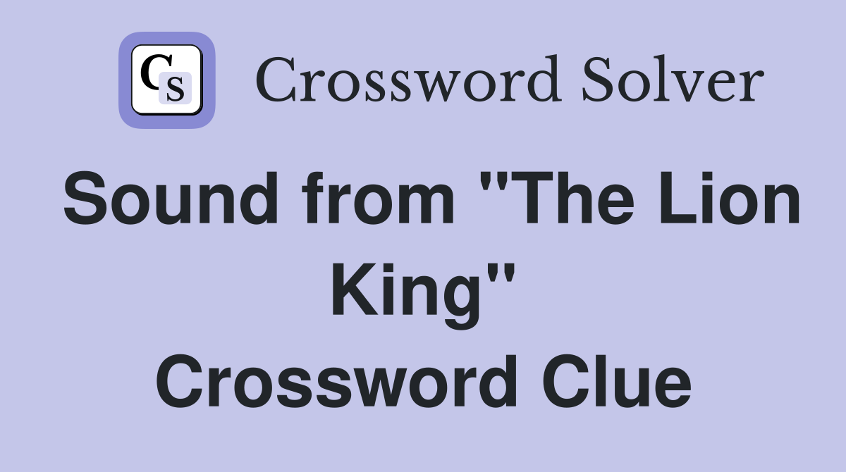 Sound from "The Lion King" Crossword Clue Answers Crossword Solver